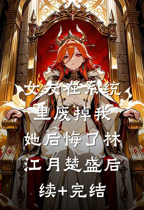 女友在系统里废掉我，她后悔了林江月楚盛后续+完结