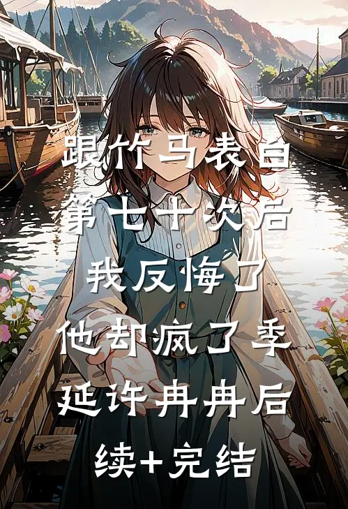 跟竹马表白第七十次后我反悔了，他却疯了季延许冉冉后续+完结