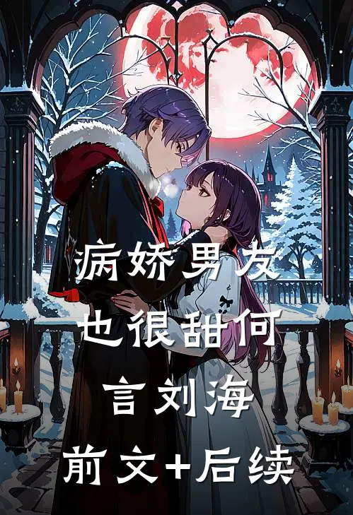 病娇男友也很甜何言刘海:前文+后续