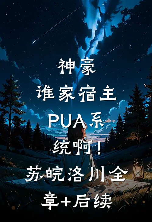 神豪：谁家宿主PUA系统啊！苏皖洛川:全章+后续