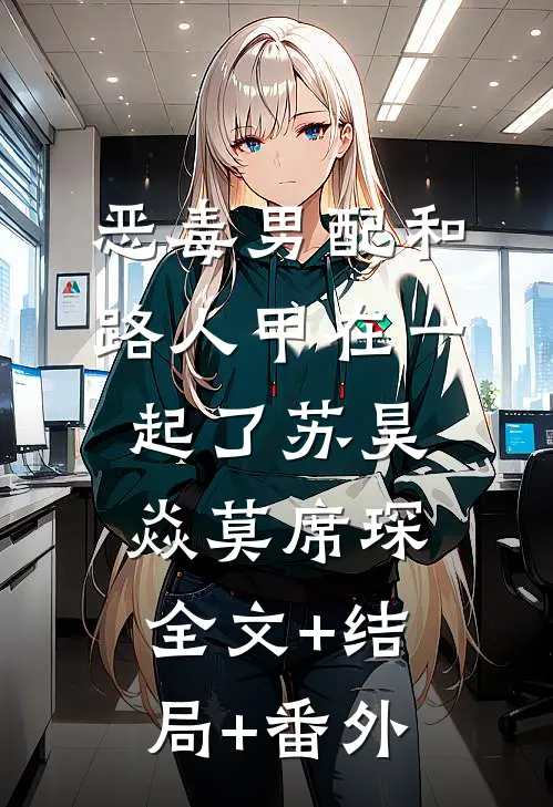 恶毒男配和路人甲在一起了苏昊焱莫席琛全文+结局+番外