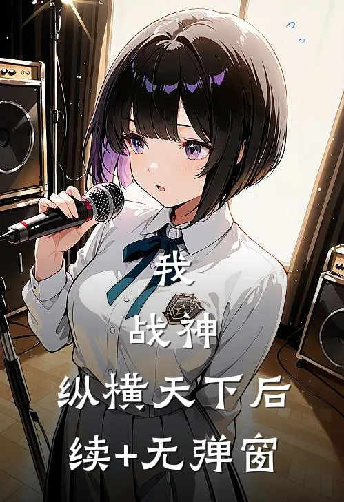 我，战神，纵横天下后续+无弹窗