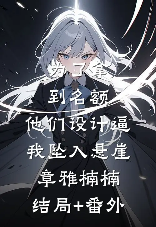 为了拿到名额，他们设计逼我坠入悬崖章雅楠楠:结局+番外