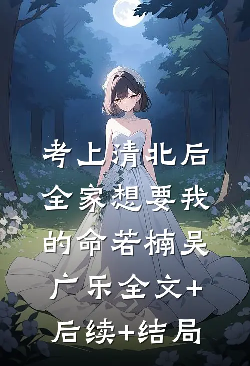 考上清北后，全家想要我的命若楠吴广乐全文+后续+结局