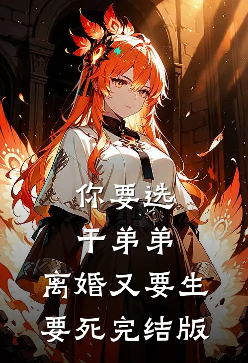 你要选干弟弟，离婚又要生要死完结版