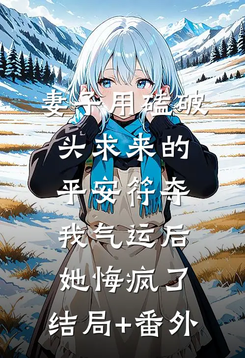 妻子用磕破头求来的平安符夺我气运后，她悔疯了:结局+番外