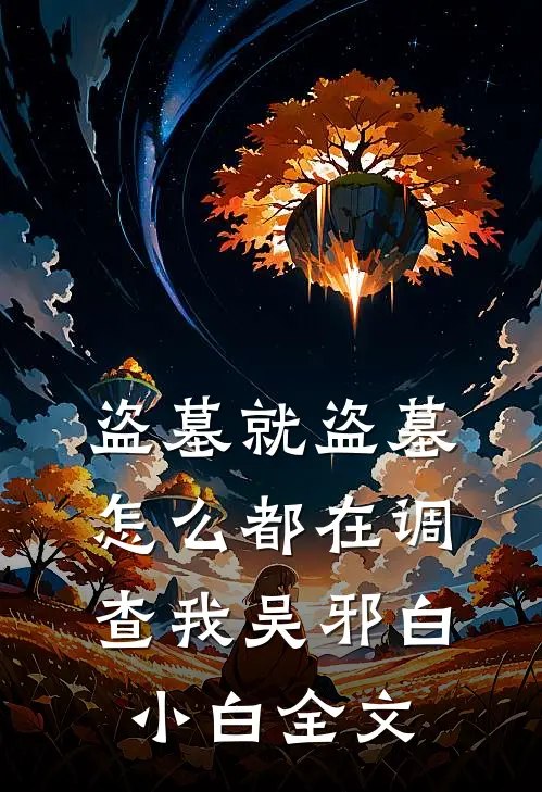 盗墓就盗墓，怎么都在调查我吴邪白小白全文