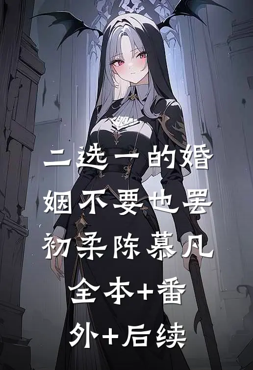 二选一的婚姻不要也罢初柔陈慕凡全本+番外+后续