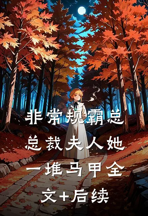 非常规霸总：总裁夫人她一堆马甲全文+后续