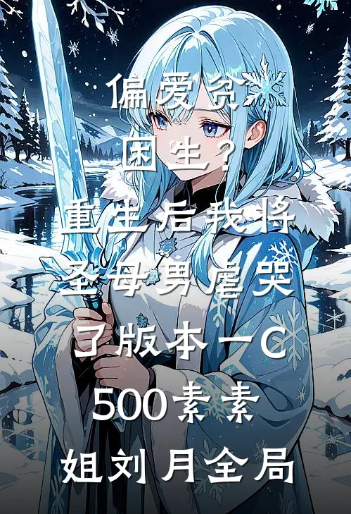 偏爱贫困生？重生后我将圣母男虐哭了 版本一C500素素姐刘月全局