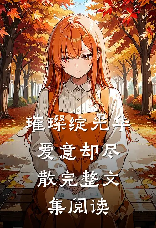 璀璨绽光华，爱意却尽散完整文集阅读