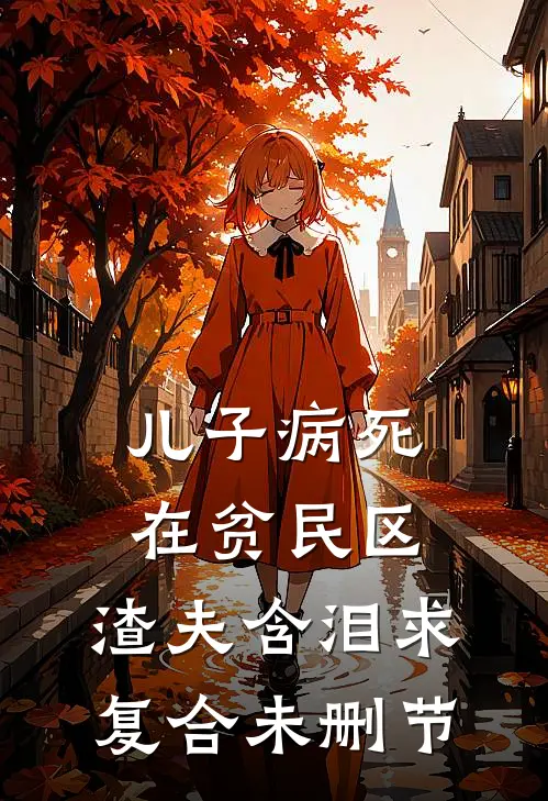 儿子病死在贫民区，渣夫含泪求复合未删节