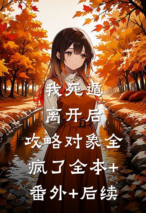 我死遁离开后，攻略对象全疯了全本+番外+后续