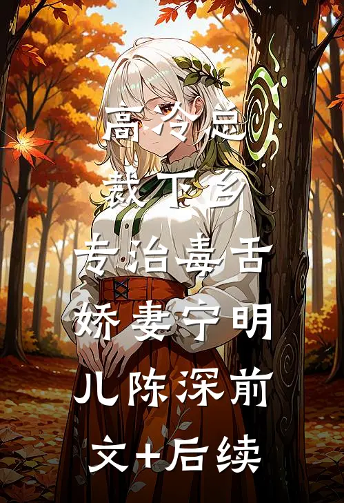 高冷总裁下乡，专治毒舌娇妻宁明儿陈深前文+后续