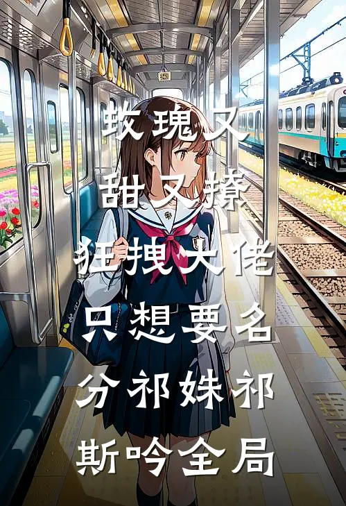 玫瑰又甜又撩，狂拽大佬只想要名分祁姝祁斯吟全局