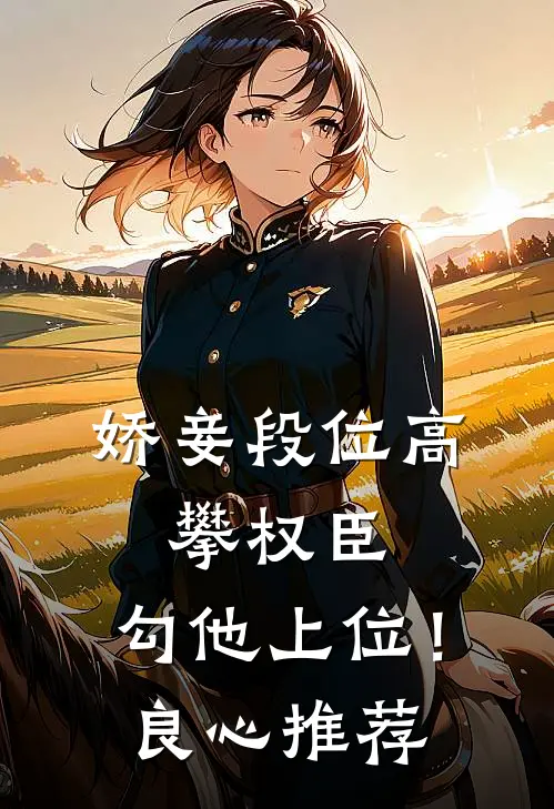 娇妾段位高，攀权臣，勾他上位！良心推荐