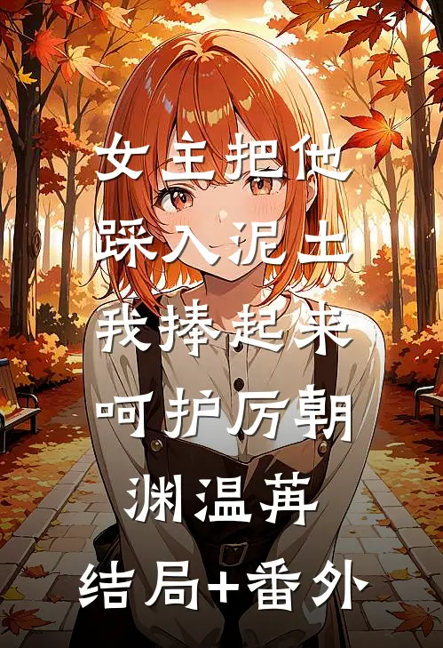 女主把他踩入泥土，我捧起来呵护厉朝渊温苒:结局+番外