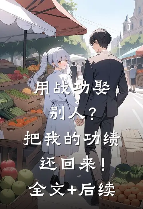 用战功娶别人？把我的功绩还回来！全文+后续