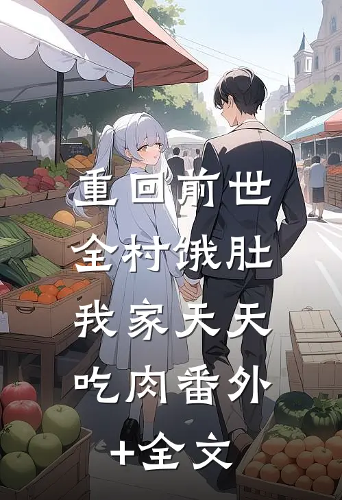 重回前世：全村饿肚，我家天天吃肉(番外)+(全文)