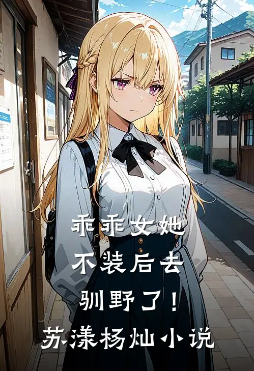 乖乖女她不装后去驯野了！苏漾杨灿小说