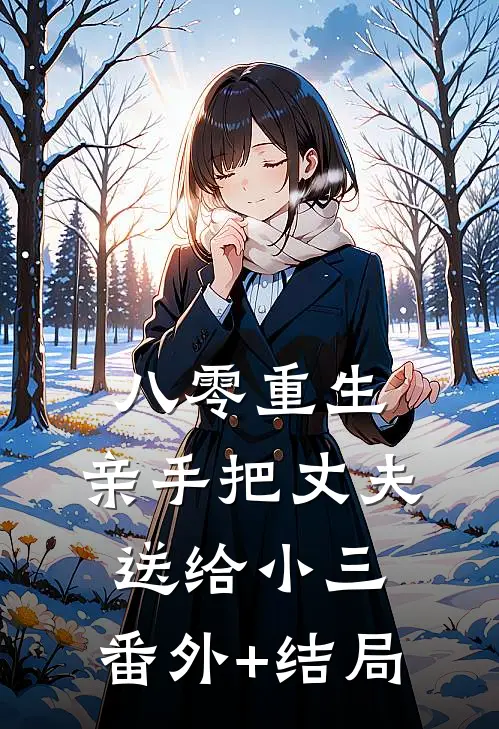 八零重生，亲手把丈夫送给小三:(番外)+(结局)