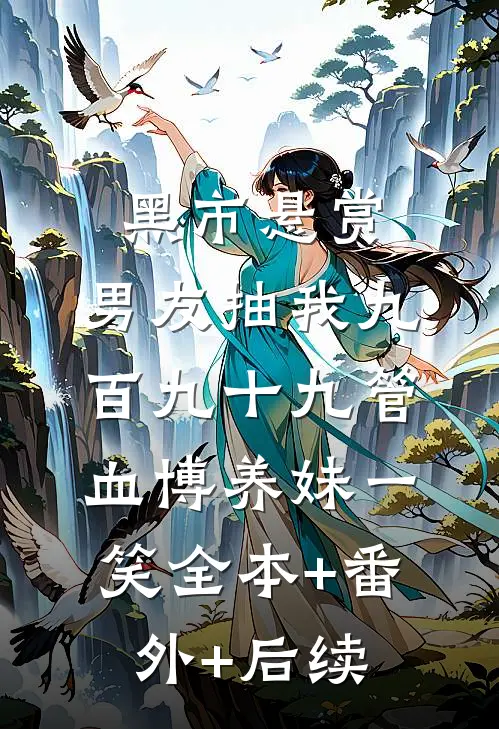 黑市悬赏，男友抽我九百九十九管血博养妹一笑全本+番外+后续