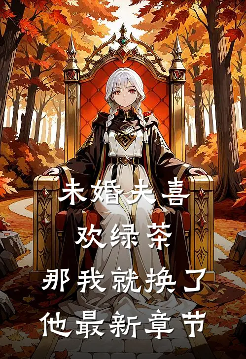 未婚夫喜欢绿茶，那我就换了他最新章节