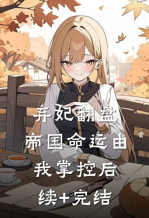 弃妃翻盘：帝国命运由我掌控后续+完结