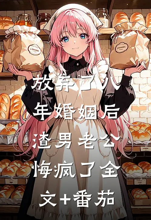 放弃了八年婚姻后，渣男老公悔疯了全文+番茄