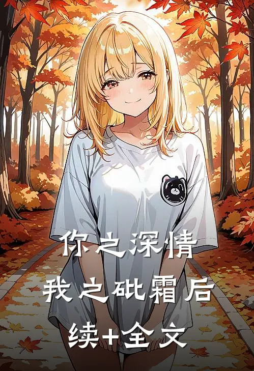 你之深情，我之砒霜后续+全文