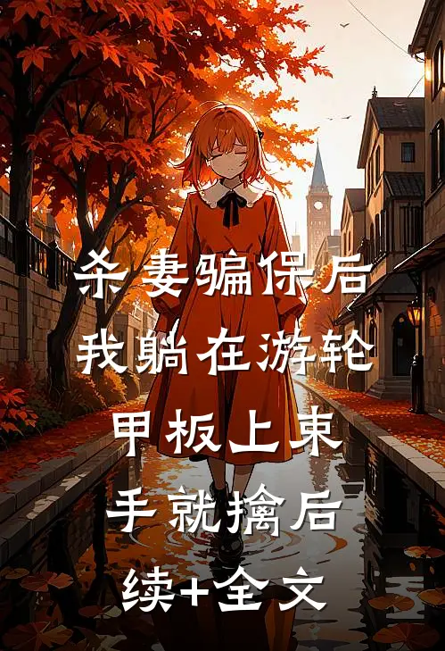 杀妻骗保后，我躺在游轮甲板上束手就擒后续+全文