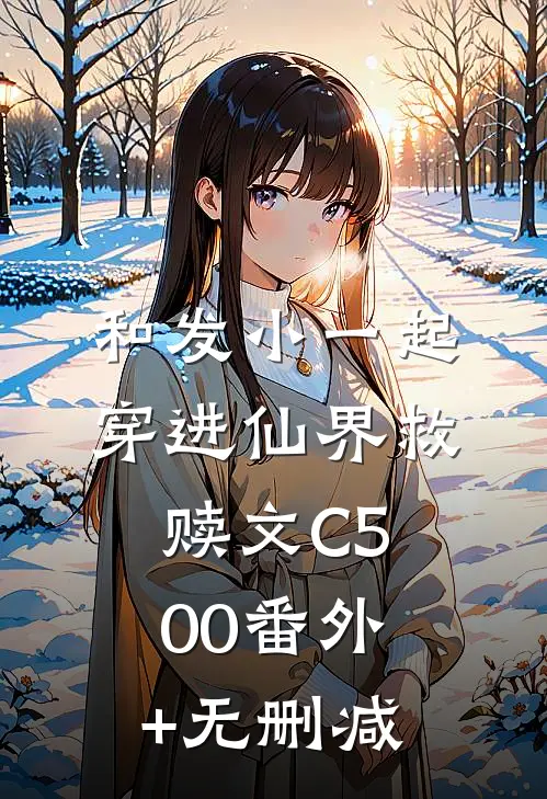 和发小一起穿进仙界救赎文C500番外+无删减