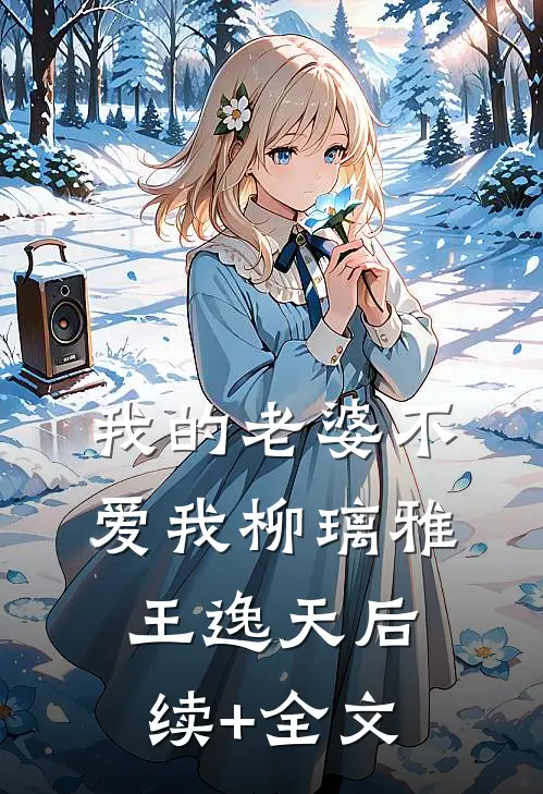 我的老婆不爱我柳璃雅王逸天后续+全文