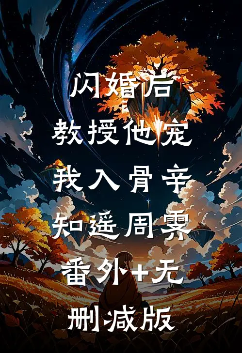 闪婚后，教授他宠我入骨辛知遥周霁:番外+无删减版