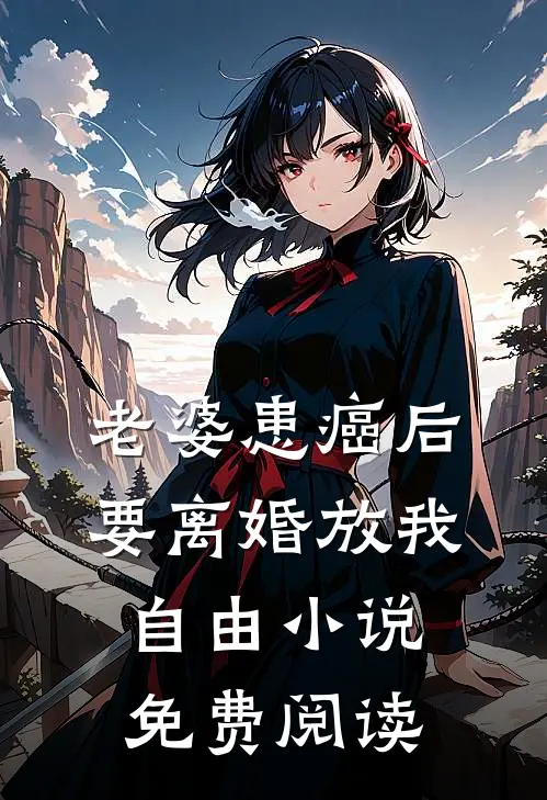老婆患癌后，要离婚放我自由小说免费阅读
