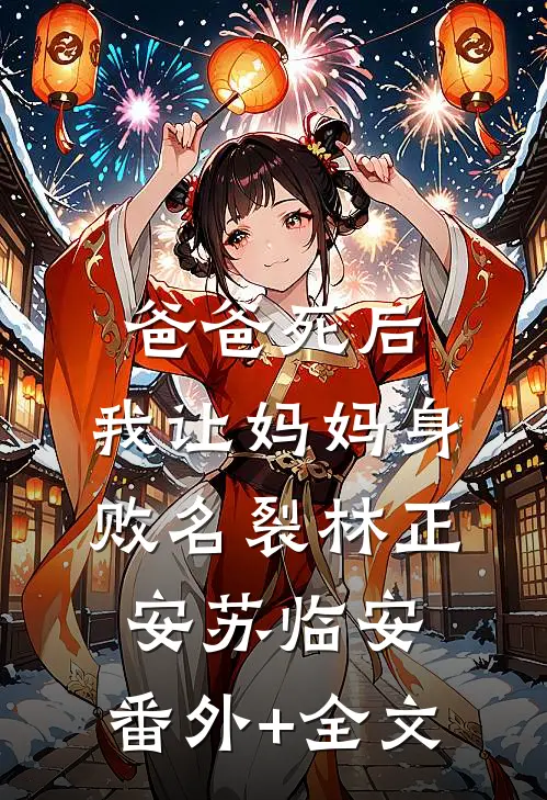 爸爸死后，我让妈妈身败名裂林正安苏临安:(番外)+(全文)