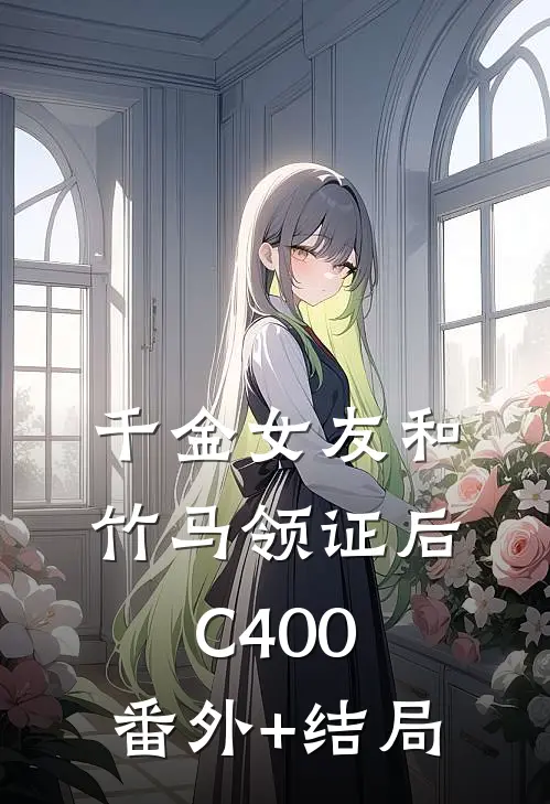 千金女友和竹马领证后C400:(番外)+(结局)