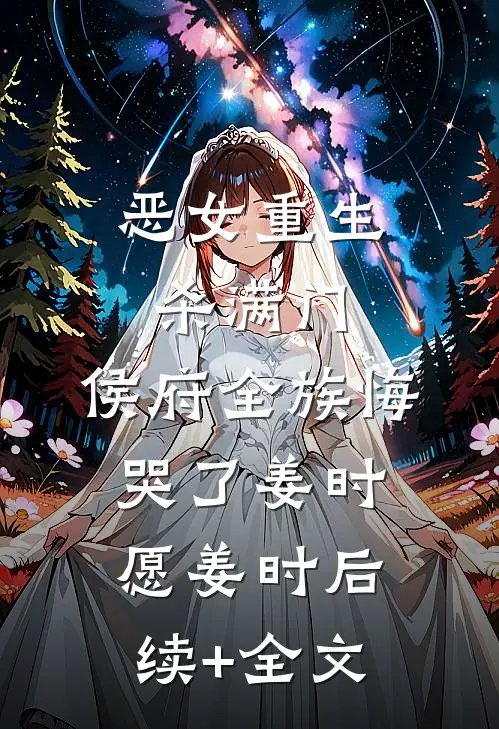 恶女重生杀满门，侯府全族悔哭了姜时愿姜时后续+全文