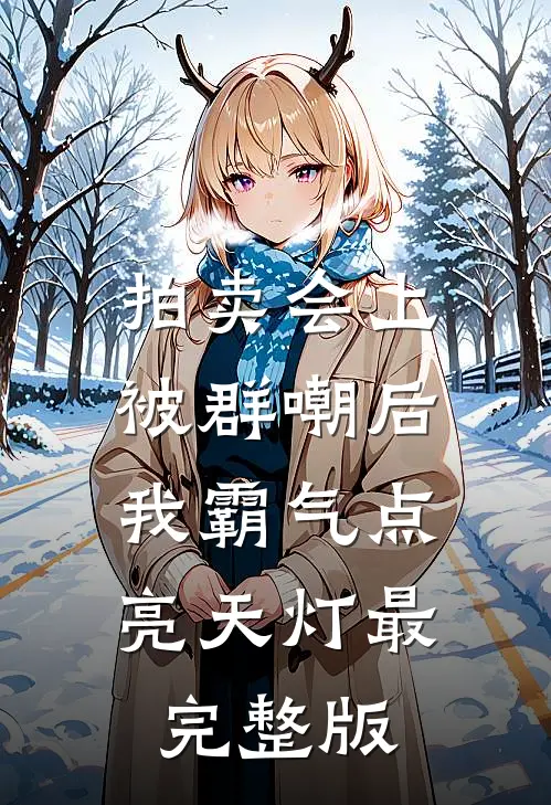 拍卖会上被群嘲后，我霸气点亮天灯最完整版