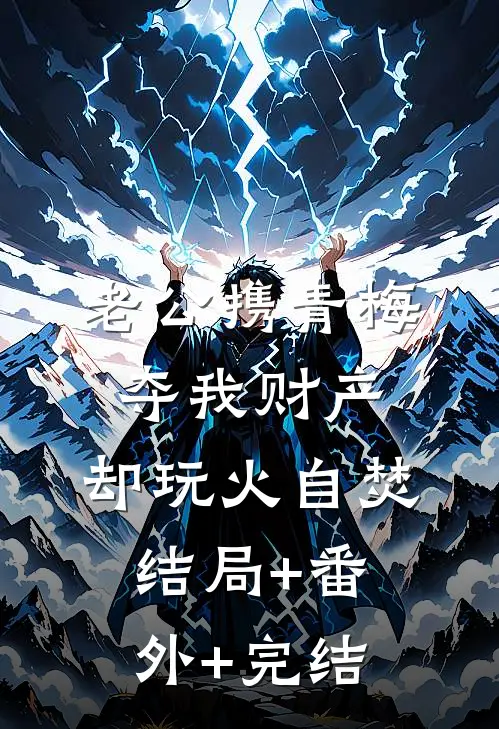 老公携青梅夺我财产，却玩火自焚:结局+番外+完结