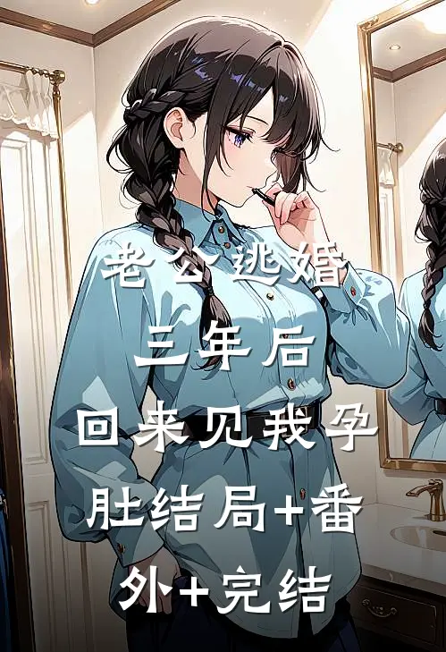 老公逃婚三年后，回来见我孕肚结局+番外+完结