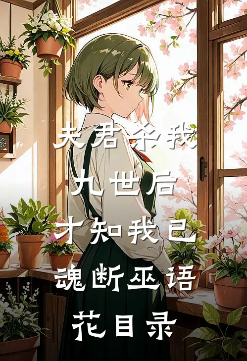 夫君杀我九世后，才知我已魂断巫语花目录