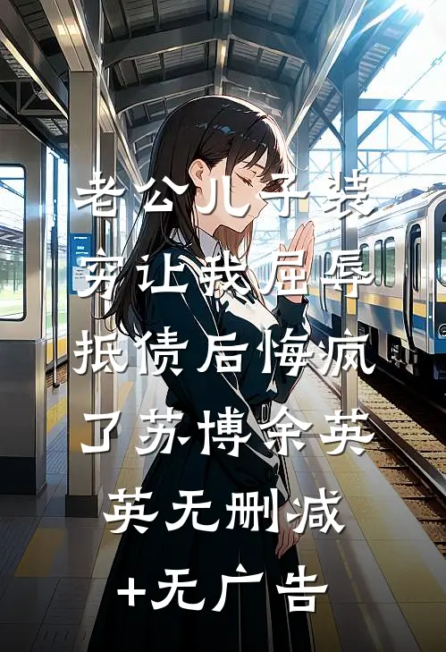 老公儿子装穷让我屈辱抵债后悔疯了苏博余英英无删减+无广告