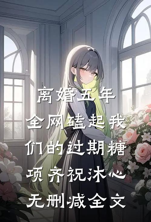 离婚五年，全网磕起我们的过期糖项齐祝沐心无删减全文