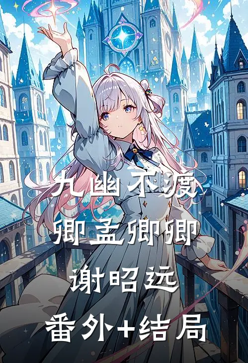 九幽不渡卿孟卿卿谢昭远:(番外)+(结局)