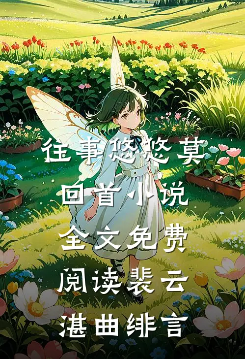 往事悠悠莫回首小说全文免费阅读裴云湛曲绯言