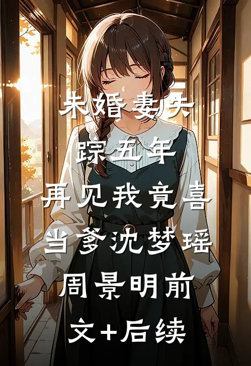 未婚妻失踪五年，再见我竟喜当爹沈梦瑶周景明前文+后续
