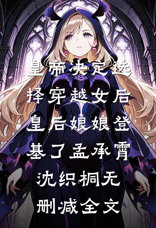 皇帝决定选择穿越女后，皇后娘娘登基了孟承霄沈织桐无删减全文