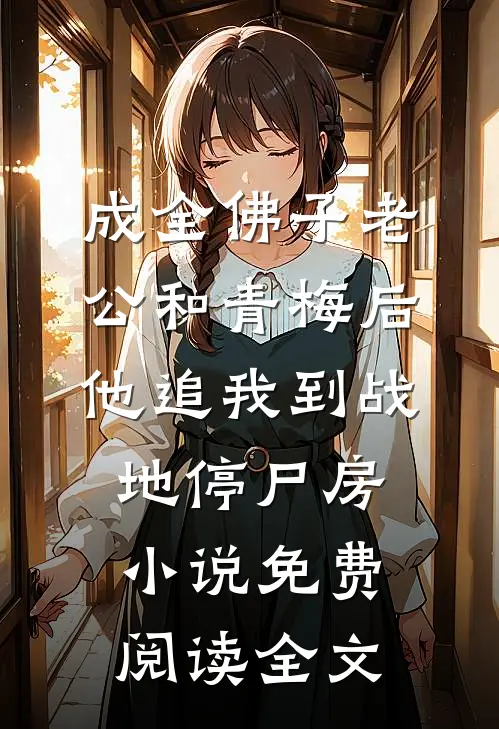 成全佛子老公和青梅后，他追我到战地停尸房小说免费阅读全文
