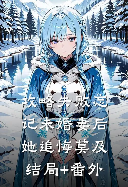 攻略失败忘记未婚妻后，她追悔莫及结局+番外